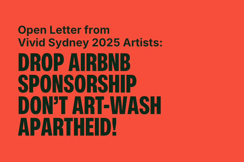 Text over a coloured background: Open Letter from Vivid Sydney 2025 Artists: Drop Airbnb  sponsorship, don’t art-wash apartheid!
